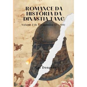 Cai, Dongfan Romance da História da Dinastia Tang: Volume 2 de 2 (Capítulos 51 100) Cai, Dongfan Romance da História da Dinastia Tang: Volume 2 de 2 (Capítulos 51 100)