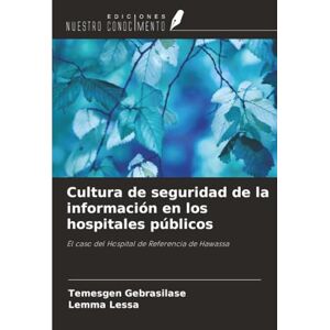 Gebrasilase, Temesgen Cultura de seguridad de la información en los hospitales públicos: El caso del Hospital de Referencia de Hawassa Gebrasilase, Temesgen Cultura de seguridad de la información en los hospitales públicos: El caso del Hospital de Referencia de Hawassa