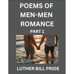 Pride, Luther Bill Men-Men Romance Poetry (Part 1)- Poems of MM Relationship, Understanding Feelings of LGBTQ+ Love, Longing, Intimacy, Desire, and Sex Through Verse, Whispers of the Heart Pride, Luther Bill Men-Men Romance Poetry (Part 1)- Poems of MM Relationship, Understanding Feelings of LGBTQ+ Love, Longing, Intimacy, Desire, and Sex Through Verse, Whispers of the Heart