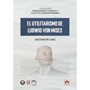 Martín Lanas, Javier El utilitarismo de Ludwig von Mises: COLECCIÓN «PENSAMIENTO JURÍDICO Y POLÍTICO CONTEMPORÁNEO» (monografico) Martín Lanas, Javier El utilitarismo de Ludwig von Mises: COLECCIÓN «PENSAMIENTO JURÍDICO Y POLÍTICO CONTEMPORÁNEO» (monografico)