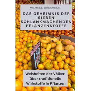 Büschken, Michael Das Geheimnis der sieben schlankmachenden Pflanzenstoffe: Weisheiten der Völker über traditionelle Wirkstoffe in Pflanzen Büschken, Michael Das Geheimnis der sieben schlankmachenden Pflanzenstoffe: Weisheiten der Völker über traditionelle Wirkstoffe in Pflanzen