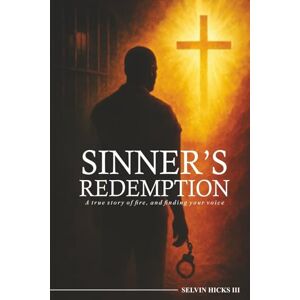 Hicks III, Selvin Sinners Redemption: A true story of fire, and finding your voice. Hicks III, Selvin Sinners Redemption: A true story of fire, and finding your voice.