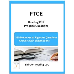 LLC, Shireen Testing FTCE Reading K-12 Practice Questions: 320 Moderate to Rigorous Practice Questions Answers Explanations LLC, Shireen Testing FTCE Reading K-12 Practice Questions: 320 Moderate to Rigorous Practice Questions Answers Explanations