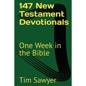 Sawyer, Tim 147 New Testament Devotionals: One Week in the Bible Sawyer, Tim 147 New Testament Devotionals: One Week in the Bible