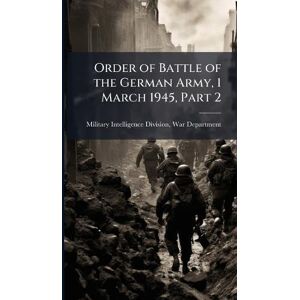 Order of Battle of the German Army, 1 March 1945, Part 2 Order of Battle of the German Army, 1 March 1945, Part 2