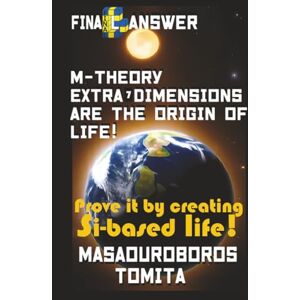 Tomita, Masaouroboros Final Answer : M-theory Extra-7D are the Origin of Life ! Prove it by creating Si-based life ! Tomita, Masaouroboros Final Answer : M-theory Extra-7D are the Origin of Life ! Prove it by creating Si-based life !