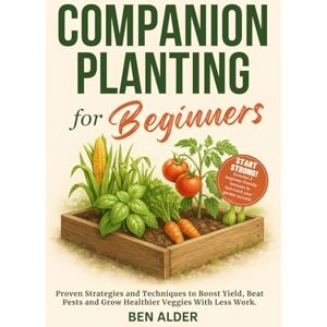 Alder, Ben Companion Planting for Beginners: Proven Strategies and Techniques to Boost Yield, Beat Pests and Grow Healthier Veggies With Less Work. Includes 2 free bonuses to kickstart your best garden yet. Alder, Ben Companion Planting for Beginners: Proven Strategies and Techniques to Boost Yield, Beat Pests and Grow Healthier Veggies With Less Work. Includes 2 free bonuses to kickstart your best garden yet.