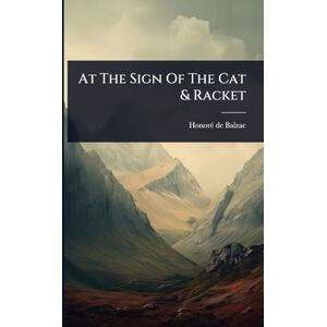 Balzac, Honorã(c) de At The Sign Of The Cat & Racket Balzac, Honorã(c) de At The Sign Of The Cat & Racket