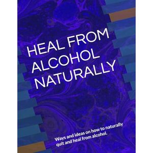 ANISCHENKO SC, OLGA A HEAL FROM ALCOHOL NATURALLY: Ways and ideas on how to naturally quit and heal from alcohol. ANISCHENKO SC, OLGA A HEAL FROM ALCOHOL NATURALLY: Ways and ideas on how to naturally quit and heal from alcohol.