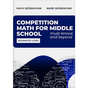 Sedrakyan, Hayk Competition math for middle school: must-knows and beyond Sedrakyan, Hayk Competition math for middle school: must-knows and beyond