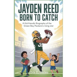 E. Obrien, Elvis JAYDEN REED:BORN TO CATCH: A Kid-Friendly Biography of the Green Bay Packers’ Rising Star E. Obrien, Elvis JAYDEN REED:BORN TO CATCH: A Kid-Friendly Biography of the Green Bay Packers’ Rising Star