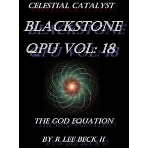 Lee Celestial Catalyst: Blackstone QPU 18 The God Equation Lee Celestial Catalyst: Blackstone QPU 18 The God Equation