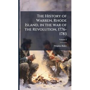 Baker, Virginia The History of Warren, Rhode Island, in the war of the Revolution, 1776-1783 Baker, Virginia The History of Warren, Rhode Island, in the war of the Revolution, 1776-1783