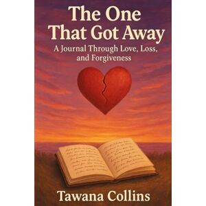 Collins, Tawana The One That Got Away: A Journal Through Love, Loss, and Forgiveness Collins, Tawana The One That Got Away: A Journal Through Love, Loss, and Forgiveness