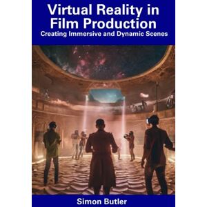 Butler, Simon Virtual Reality in Film Production: Creating Immersive and Dynamic Scenes Butler, Simon Virtual Reality in Film Production: Creating Immersive and Dynamic Scenes