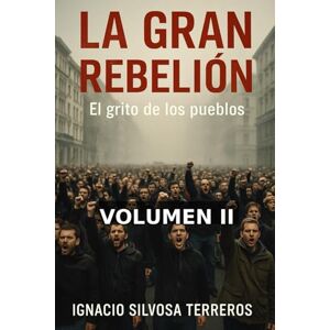 Silvosa Terreros, Ignacio LA GRAN REBELIÓN: El grito de los pueblos – Volumen II Silvosa Terreros, Ignacio LA GRAN REBELIÓN: El grito de los pueblos – Volumen II