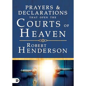 Robert Henderson Prayers and Declarations that Open the Courts of Heaven Robert Henderson Prayers and Declarations that Open the Courts of Heaven