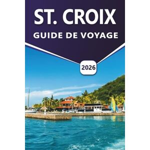 Grier, Wilma B. ST. CROIX GUIDE DE VOYAGE 2026: Découvrez les plages caribéennes, la vie marine, les sites historiques, les espaces sauvages, les activités de plein ... essentiels sur l'île pour les visiteurs Grier, Wilma B. ST. CROIX GUIDE DE VOYAGE 2026: Découvrez les plages caribéennes, la vie marine, les sites historiques, les espaces sauvages, les activités de plein ... essentiels sur l'île pour les visiteurs
