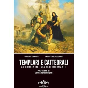Lamberti, Gianluca Templari e cattedrali: La storia dei segreti ritrovati (Facciamo Finta Che) Lamberti, Gianluca Templari e cattedrali: La storia dei segreti ritrovati (Facciamo Finta Che)