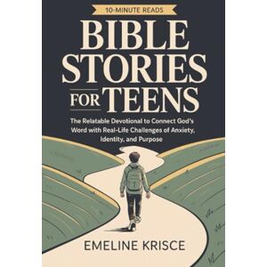 Emeline Krisce Bible Stories for Teens: The Relatable Devotional to Connect God's Word with the Real-Life Challenges of Anxiety, Identity, and Purpose. Emeline Krisce Bible Stories for Teens: The Relatable Devotional to Connect God's Word with the Real-Life Challenges of Anxiety, Identity, and Purpose.