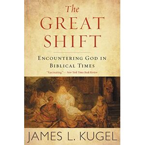 Kugel, James L The Great Shift: Encountering God in Biblical Times Kugel, James L The Great Shift: Encountering God in Biblical Times