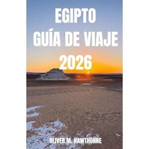 HAWTHORNE, OLIVER M. EGIPTO GUÍA DE VIAJE 2026: Descubra las pirámides atemporales de Egipto, los templos, las aventuras en el Nilo, los secretos culturales, las comidas ... de viaje y los momentos inolvidables. HAWTHORNE, OLIVER M. EGIPTO GUÍA DE VIAJE 2026: Descubra las pirámides atemporales de Egipto, los templos, las aventuras en el Nilo, los secretos culturales, las comidas ... de viaje y los momentos inolvidables.