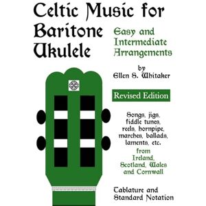Whitaker, Ellen S. Celtic Music for Baritone Ukulele: Easy and Intermediate Arrangements Whitaker, Ellen S. Celtic Music for Baritone Ukulele: Easy and Intermediate Arrangements