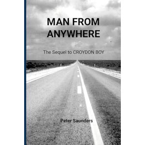 Saunders, Peter Man From Anywhere: The sequel to Croydon Boy Saunders, Peter Man From Anywhere: The sequel to Croydon Boy