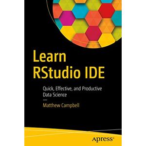 Campbell, Matthew Learn RStudio IDE: Quick, Effective, and Productive Data Science Campbell, Matthew Learn RStudio IDE: Quick, Effective, and Productive Data Science