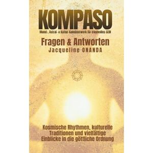 ONANDA, Jacqueline KOMPASO Fragen & Antworten: Kosmische Rhythmen, kulturelle Traditionen und vielfältige Einblicke in die göttliche Ordnung auf Erden (KOMPASO 55) ONANDA, Jacqueline KOMPASO Fragen & Antworten: Kosmische Rhythmen, kulturelle Traditionen und vielfältige Einblicke in die göttliche Ordnung auf Erden (KOMPASO 55)