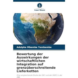 Mbembe Yembembe, Adolphe Bewertung der Auswirkungen der wirtschaftlichen Integration auf grenzüberschreitende Lieferketten: Eine vergleichende Studie der EAC und der SADC in der DRK Mbembe Yembembe, Adolphe Bewertung der Auswirkungen der wirtschaftlichen Integration auf grenzüberschreitende Lieferketten: Eine vergleichende Studie der EAC und der SADC in der DRK