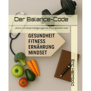 Helmbold, Eric Der Balance-Code: „Wie du mit Körperintelligenz gesund, fit und glücklich wirst“ Helmbold, Eric Der Balance-Code: „Wie du mit Körperintelligenz gesund, fit und glücklich wirst“