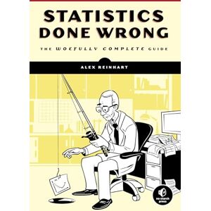 Reinhart, Alex Statistics Done Wrong: The Woefully Complete Guide Reinhart, Alex Statistics Done Wrong: The Woefully Complete Guide