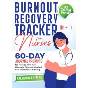 Takahashi, Camila Burnout Recovery Tracker for Nurses: A 60-Day Journal Prompts for Nurses Who Are Mentally Clocked Out but Still Somehow Charting Takahashi, Camila Burnout Recovery Tracker for Nurses: A 60-Day Journal Prompts for Nurses Who Are Mentally Clocked Out but Still Somehow Charting