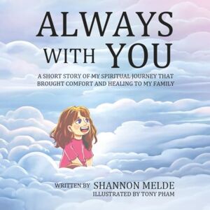 Melde, Shannon Always With You: A Short Story of My Spiritual Journey That Brought Comfort and Healing to My Family. Melde, Shannon Always With You: A Short Story of My Spiritual Journey That Brought Comfort and Healing to My Family.
