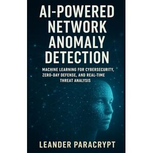Paracrypt, Leander AI-Powered Network Anomaly Detection: Machine Learning for Cybersecurity, Zero-Day Defense, and Real-Time Threat Analysis (The Digital Minds Series: Where Technology Meets Intelligence) Paracrypt, Leander AI-Powered Network Anomaly Detection: Machine Learning for Cybersecurity, Zero-Day Defense, and Real-Time Threat Analysis (The Digital Minds Series: Where Technology Meets Intelligence)