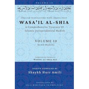 Wasa'il al-Shia Volume 10: A Comprehensive Treasury Of Islamic Jurisprudential Hadith Wasa'il al-Shia Volume 10: A Comprehensive Treasury Of Islamic Jurisprudential Hadith