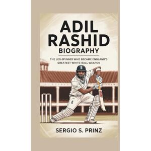 S. Prinz, Sergio ADIL RASHID BIOGRAPHY: The Leg-Spinner Who Became England's Greatest White-Ball Weapon S. Prinz, Sergio ADIL RASHID BIOGRAPHY: The Leg-Spinner Who Became England's Greatest White-Ball Weapon