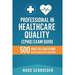 Hugo Boss Professional in Healthcare Quality (CPHQ) Exam Guide: 500 Practice Questions with Detailed Explanations Hugo Boss Professional in Healthcare Quality (CPHQ) Exam Guide: 500 Practice Questions with Detailed Explanations