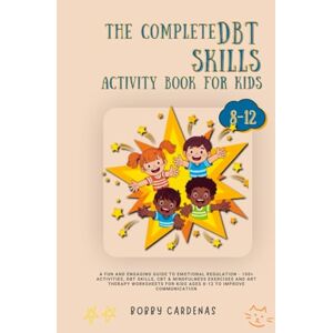 Cardenas, Bobby The Complete DBT Skills Activity Book for Kids: A Fun and Engaging Guide to Emotional Regulation 100+ Activities, DBT Skills, CBT & Mindfulness ... to Manage Emotions & Improve Communication Cardenas, Bobby The Complete DBT Skills Activity Book for Kids: A Fun and Engaging Guide to Emotional Regulation 100+ Activities, DBT Skills, CBT & Mindfulness ... to Manage Emotions & Improve Communication