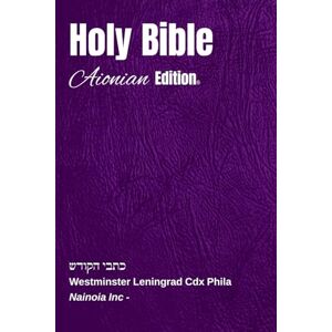 Nainoia Inc Holy Bible Aionian Edition: Westminster Leningrad Cdx Phila Nainoia Inc Holy Bible Aionian Edition: Westminster Leningrad Cdx Phila