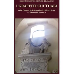 Giovanni Paladini, Damiano Leone I GRAFFITI CULTUALI: Delle chiese e delle cappelle di Cavallino (LE) Giovanni Paladini, Damiano Leone I GRAFFITI CULTUALI: Delle chiese e delle cappelle di Cavallino (LE)