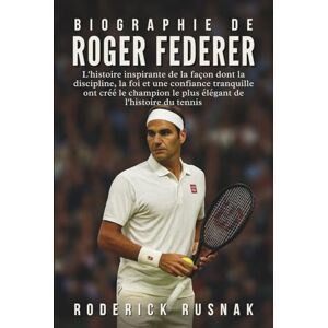 Rusnak, Roderick Biographie De Roger Federer: L'histoire inspirante de la façon dont la discipline, la foi et une confiance tranquille ont créé le champion le plus élégant de l'histoire du tennis Rusnak, Roderick Biographie De Roger Federer: L'histoire inspirante de la façon dont la discipline, la foi et une confiance tranquille ont créé le champion le plus élégant de l'histoire du tennis