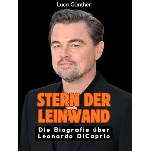 Günther, Luca Stern der Leinwand: Die Biografie über Leonardo DiCaprio. Komplett in Farbe Günther, Luca Stern der Leinwand: Die Biografie über Leonardo DiCaprio. Komplett in Farbe