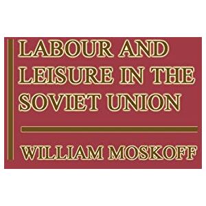 Moskoff, William Labour and Leisure in the Soviet Union: The Conflict between Public and Private Decision-Making in a Planned Economy Moskoff, William Labour and Leisure in the Soviet Union: The Conflict between Public and Private Decision-Making in a Planned Economy