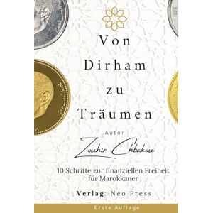 Chbakou, Zouhir Von Dirham zu Träumen: 10 Schritte zur finanziellen Freiheit für Marokkaner Chbakou, Zouhir Von Dirham zu Träumen: 10 Schritte zur finanziellen Freiheit für Marokkaner