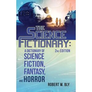 Bly, Robert W. The Science Fictionary: A Dictionary of Science Fiction, Fantasy, and Horror Bly, Robert W. The Science Fictionary: A Dictionary of Science Fiction, Fantasy, and Horror