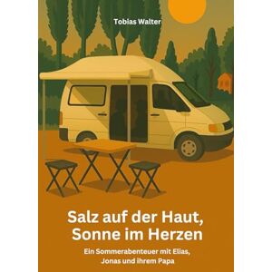 Walter, Tobias Salz auf der Haut, Sonne im Herzen: Ein Sommerabenteuer mit Elias, Jonas und ihrem Papa Walter, Tobias Salz auf der Haut, Sonne im Herzen: Ein Sommerabenteuer mit Elias, Jonas und ihrem Papa