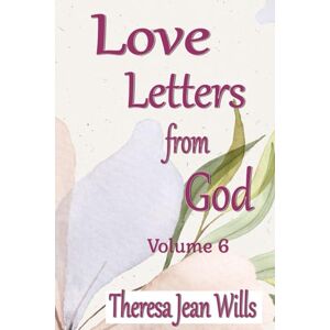 Wills, Theresa Jean Love Letters from God Volume 6 Wills, Theresa Jean Love Letters from God Volume 6