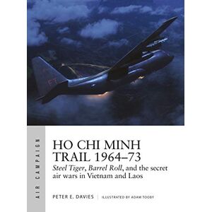 Davies, Peter E. Ho Chi Minh Trail 1964–73: Steel Tiger, Barrel Roll, and the secret air wars in Vietnam and Laos: 18 (Air Campaign) Davies, Peter E. Ho Chi Minh Trail 1964–73: Steel Tiger, Barrel Roll, and the secret air wars in Vietnam and Laos: 18 (Air Campaign)